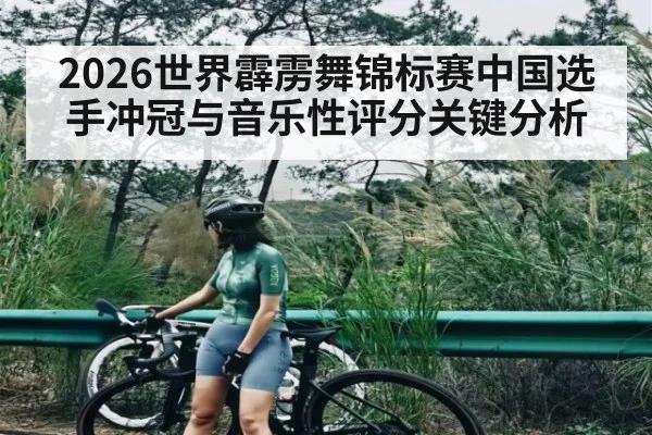 2026世界霹雳舞锦标赛中国选手冲冠与音乐性评分关键分析